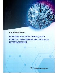 Основы материаловедения. Конструкционные материалы и технологии. Учебное пособие