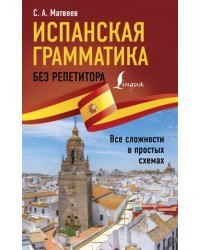 Испанская грамматика без репетитора. Все сложности в простых схемах