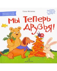 Мы теперь друзья! Книжка-картинка для первого чтения