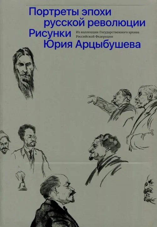 Рисунки Юрия Арцыбушева. Из коллекции Государственного архива РФ. Портреты эпохи русской революции