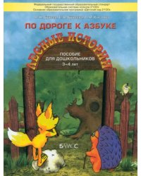 По дороге к Азбуке. Лесные истории. Пособие по развитию речи и подготовке к обучению грамоте. 3-4 г.