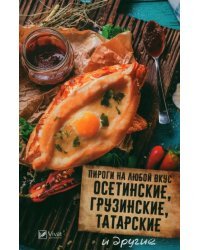 Пироги на любой вкус. Осетинские, грузинские, татарские и другие