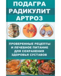 Подагра. Радикулит. Артроз. Проверенные рецепты и лечебное питание для сохранения здоровья суставов