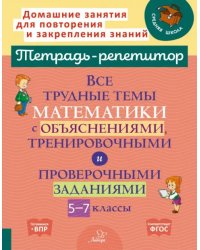 Математика. 5-7 классы. Все трудные темы с объяснениями, тренировочными и проверочными заданиями