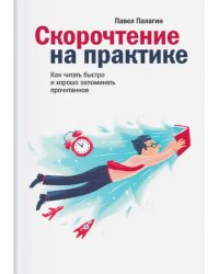 Скорочтение на практике. Как читать быстро и хорошо запоминать прочитанное