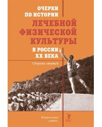 Очерки по истории лечебной физической культуры в России ХХ века. Сборник статей