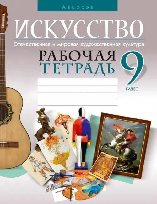 Искусство. Отечественная и мировая художественная культура. 9 класс. Рабочая тетрадь