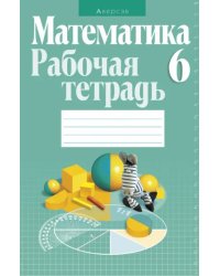 Математика. 6 класс. Рабочая тетрадь