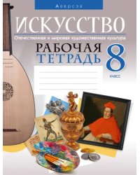 Искусство. Отечественная и мировая художественная культура. 8 класс. Рабочая тетрадь