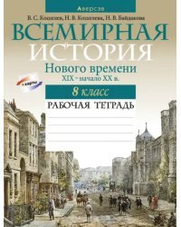 Всемирная история Нового времени, XIX – начало XX в. 8 класс. Рабочая тетрадь