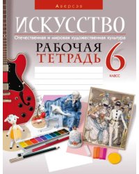 Искусство. Отечественная и мировая художественная культура. 6 класс. Рабочая тетрадь