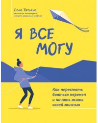 Я все могу. Как перестать бояться перемен и начать жить своей жизнью