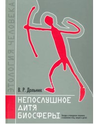 Непослушное дитя биосферы. Беседы о поведении человека в компании птиц, зверей и детей