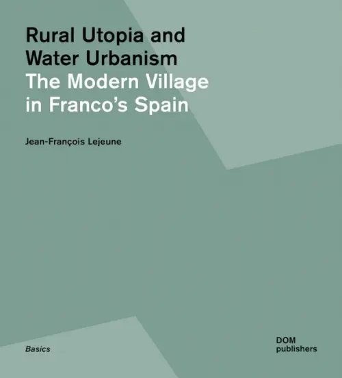 Rural Utopia and Water Urbanism. The Modern Village in Franco's Spain