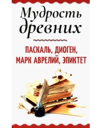 Мудрость древних. Паскаль, Диоген, Марк Аврелий, Эпиктет