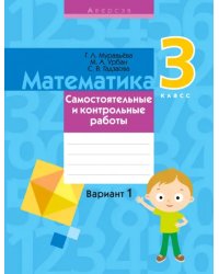 Математика. 3 класс. Самостоятельные и контрольные работы. Вариант 1