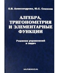 Алгебра, тригонометрия и элементарные функции. Решение упражнений и задач