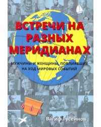 Встречи на разных меридианах. Мужчины и женщины, повлиявшие на ход мировых событий