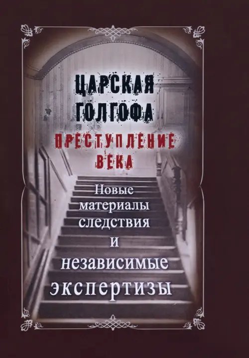 Царская Голгофа. Преступление века. Новые материалы и следствия и независимые экспертизы