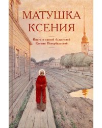 Матушка Ксения. Книга о святой блаженной Ксении Петербургской