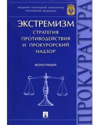 Экстремизм. Стратегия противодействия и прокурорский надзор. Монография