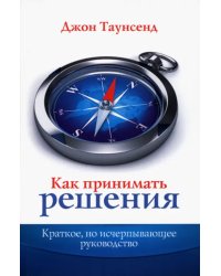 Как принимать решения. Краткое, но исчерпывающее руководство