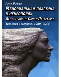 Мемориальная пластика в некрополях Ленинграда - Санкт-Петербурга. Типология и эволюция. 1960-2010