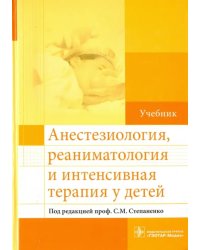 Анестезиология, реаниматология и интенсивная терапия у детей. Учебник