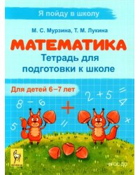 Математика. Тетрадь для подготовки к школе. Для детей 6–7 лет