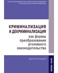 Криминализация и декриминализация как формы преобразования уголовного законодательства. Монография