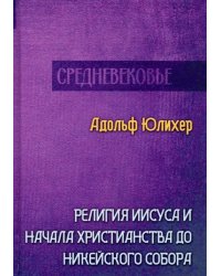 Религия Иисуса и начала христианства до Никейского собора