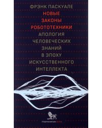 Новые законы робототехники. Апология человеческих знаний в эпоху искусственного интеллекта