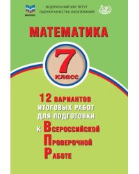 Математика. 7 класс. 12 вариантов итоговых работ для подготовки к ВПР