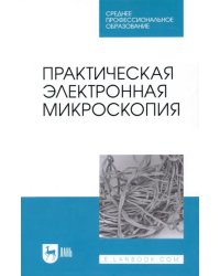 Практическая электронная микроскопия. Учебное пособие для СПО