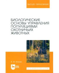 Биологические основы управления популяциями охотничьих животных. Учебное пособие для вузов