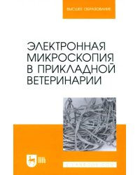 Электронная микроскопия в прикладной ветеринарии. Учебное пособие для вузов