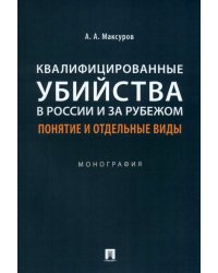 Квалифицированные убийства в России и за рубежом. Понятие и отдельные виды. Монография