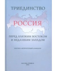 Триединство. Россия перед близким Востоком и недалеким Западом. Научно-литературный альманах