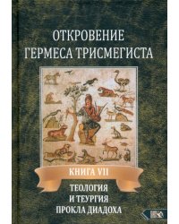 Откровение Гермеса Трисмегиста. Книга 7. Теология и теургия Прокла Диадоха. Гимн великой Триаде