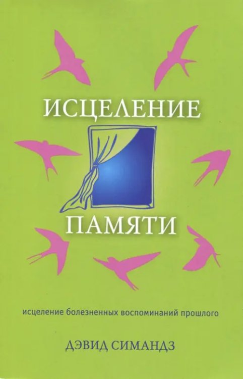 Исцеление памяти. Исцеление болезненных воспоминаний прошлого