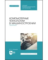 Компьютерные технологии в машиностроении. Практикум. Учебник для СПО