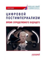 Цифровой постимпериализм. Время определяемого будущего. Коллективная монография