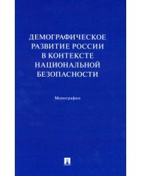 Демографическое развитие России в контексте национальной безопасности. Монография