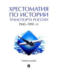 Хрестоматия по истории транспорта России. 1945–1991 гг. Учебное пособие