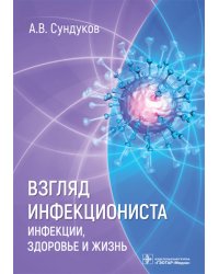 Взгляд инфекциониста. Инфекции, здоровье и жизнь