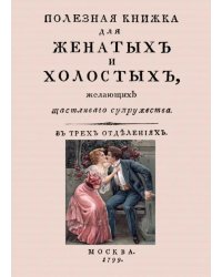 Полезная книжка для женатых и холостых, желающих щастливаго супружества