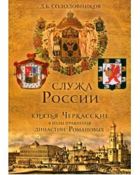 Служа России. Князья Черкасские в годы правления династии Романовых