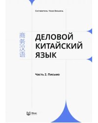 Деловой китайский язык. В 2-х частях. Часть 2. Письмо