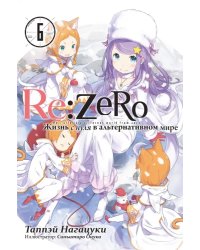 Re:Zero. Жизнь с нуля в альтернативном мире. Том 6