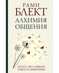 Алхимия общения. Искусство слышать и быть услышанным